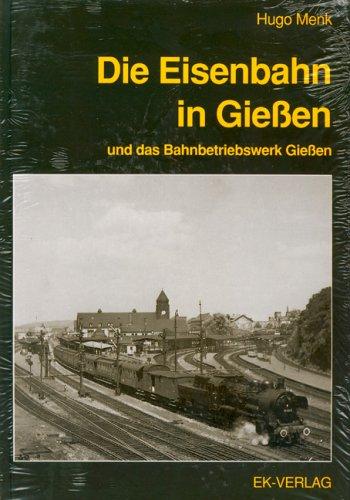 Die Eisenbahn in Gießen und das Bahnbetriebswerk Gießen