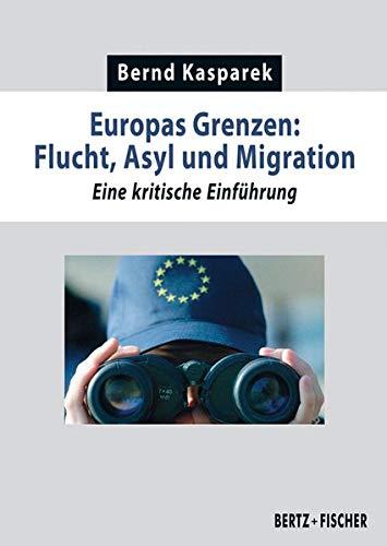 Europas Grenzen: Flucht, Asyl und Migration: Eine kritische Einführung (Kritische Einführungen)