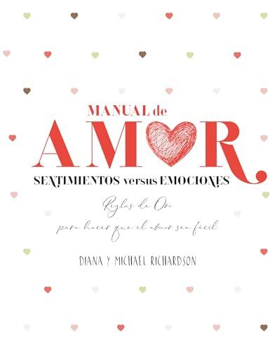 Manual de Amor: Sentimientos Versus Emociones: Reglas de oro para hacer que el amor sea fácil (Terapias Únicos)