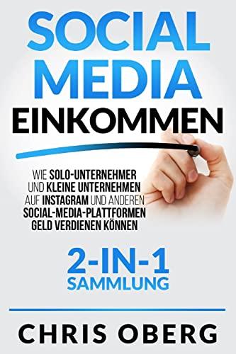 Social Media Einkommen: Wie Solo-Unternehmer und kleine Unternehmen auf Instagram und anderen Social-Media-Plattformen Geld verdienen können (2-in-1-Sammlung)