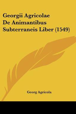 Georgii Agricolae De Animantibus Subterraneis Liber (1549)