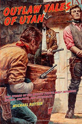 Outlaw Tales of Utah: True Stories Of The Beehive State's Most Infamous Crooks, Culprits, And Cutthroats