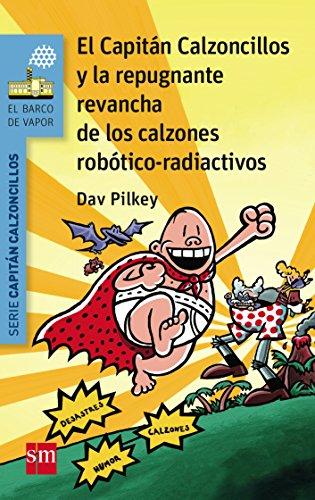 El Capitán Calzoncillos y la repugnante revancha de los calzones robótico-radiactivos (El Barco de Vapor Azul)