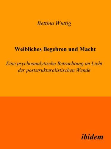 Weibliches Begehren und Macht. Eine psychoanalytische Betrachtung im Licht der poststrukturalistischen Wende