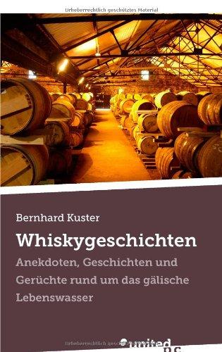 Whiskygeschichten: Anekdoten, Geschichten und Gerüchte rund um das gälische Lebenswasser