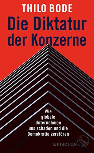 Die Diktatur der Konzerne: Wie globale Unternehmen uns schaden und die Demokratie zerstören