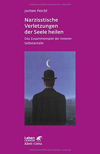 Narzisstische Verletzungen der Seele heilen: Das Zusammenspiel der inneren Selbstanteile (Leben lernen)