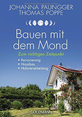 Bauen mit dem Mond: Zum richtigen Zeitpunkt - Renovierung, Hausbau, Holzverarbeitung