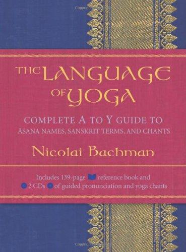 The Language of Yoga: Complete A to Y Guide to Asana Names, Sanskrit Terms, and Chants [With 2 CDs]