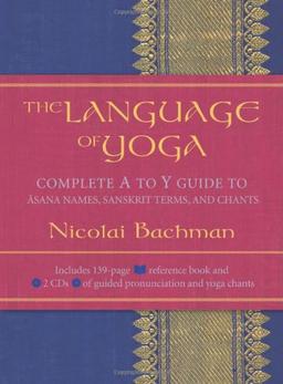 The Language of Yoga: Complete A to Y Guide to Asana Names, Sanskrit Terms, and Chants [With 2 CDs]