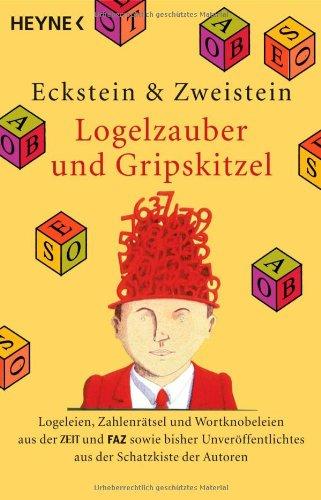 Logelzauber und Gripskitzel: Logeleien, Zahlenrätsel und Wordknobeleien aus der ZEIT und FAZ sowie bisher Unveröffentlichtes aus der Schatzkiste der ... aus der Schatzkiste der Autoren