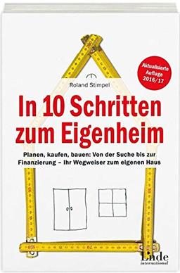 In 10 Schritten zum Eigenheim: Planen, kaufen, bauen: Von der Suche bis zur Finanzierung - Ihr Wegweiser zum eigenen Haus