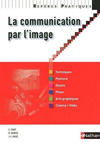 La communication par l'image : techniques, peinture, dessin, photo, arts graphiques, cinéma-vidéo