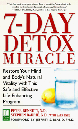 7-Day Detox Miracle: Restore Your Mind and Body's Natural Vitality with This Safe and Effective Life- Enhancing Program