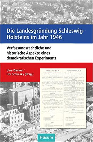 Die Landesgründung Schleswig-Holsteins im Jahr 1946: Verfassungsrechtliche und historische Aspekte eines demokratischen Experiments Dokumentation der ... des Schleswig-Holsteinischen Landtages