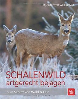 Schalenwild artgerecht bejagen: Zum Schutz von Wald und Flur