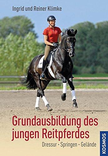 Grundausbildung des jungen Reitpferdes: Dressur, Springen, Gelände