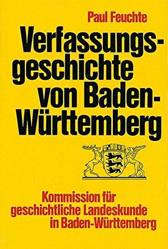 Verfassungsgeschichte von Baden- Württemberg (Veröffentlichungen zur Verfassungsgeschichte von Baden-Württemberg seit 1945)