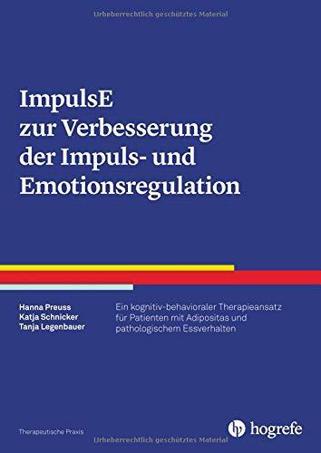 ImpulsE zur Verbesserung der Impuls- und Emotionsregulation: Ein kognitiv-behavioraler Therapieansatz für Patienten mit Adipositas und pathologischem Essverhalten (Therapeutische Praxis)