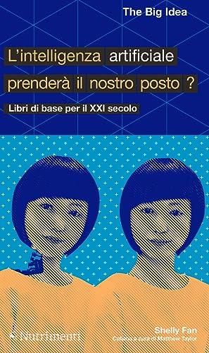 L'intelligenza artificiale prenderà il nostro posto? (The Big Idea. Libri di base per il XXI secolo)