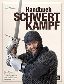 Handbuch Schwertkampf: Ein Lehrbuch für den Kampf mit dem Langen Schwert nach Fiore Dei Liberi und Filippo Vadi