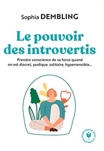 Le pouvoir des introvertis : prendre conscience de sa force quand on est discret, pudique, solitaire, hypersensible...