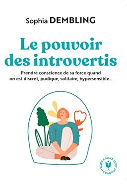 Le pouvoir des introvertis : prendre conscience de sa force quand on est discret, pudique, solitaire, hypersensible...