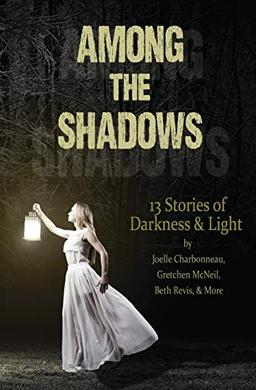 Among the Shadows: Thirteen Stories of Darkness and Light: 13 Stories of Darkness & Light