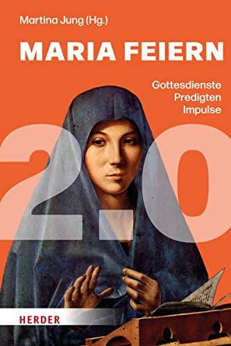 Maria feiern 2.0: Gottesdienste, Predigten, Impulse