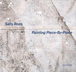 Sally Ross. Painting piece-by-piece. Catalogo della mostra (Reggio Emilia, 4 marzo-29 luglio 2018). Ediz. italiana e inglese (Arte)