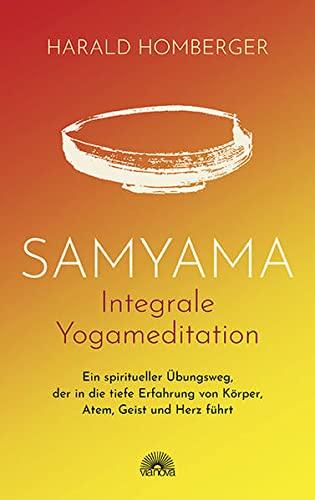 Samyama Integrale Yogameditation: Ein spiritueller Übungsweg, der in die tiefe Erfahrung von Körper, Atem, Geist und Herz führt