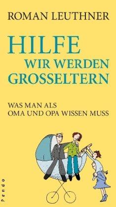 Hilfe wir werden Großeltern: Was man als Oma und Opa wissen muss