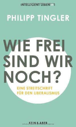 Wie frei sind wir noch?: Eine Streitschrift für den LiberalismusIntelligent leben 1