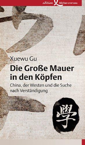 Die Große Mauer in den Köpfen: China, der Westen und die Suche nach Verständigung