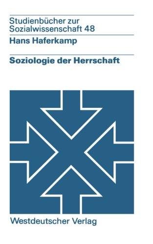 Soziologie der Herrschaft: Analyse von Struktur, Entwicklung und Zustand von Herrschaftszusammenhängen (Studien zur Sozialwissenschaft) (German Edition)