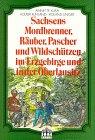 Sachsens Mordbrenner, Räuber, Pascher und Wildschützen im Erzgebirge und in der Oberlausitz