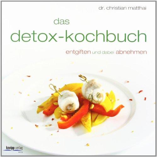 Das Detox-Kochbuch: Entgiften und dabei abnehmen