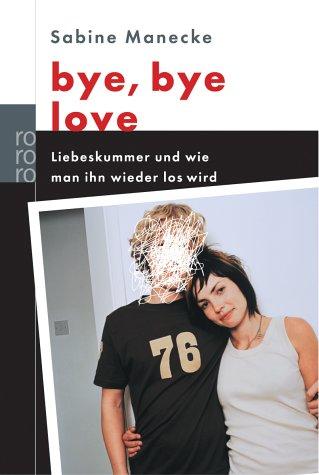 bye, bye love. Liebeskummer und wie man ihn wieder los wird.