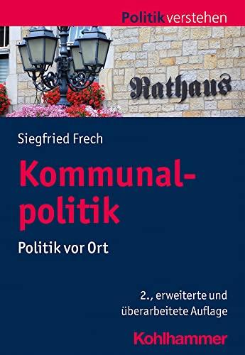 Kommunalpolitik: Politik vor Ort (Politik verstehen)