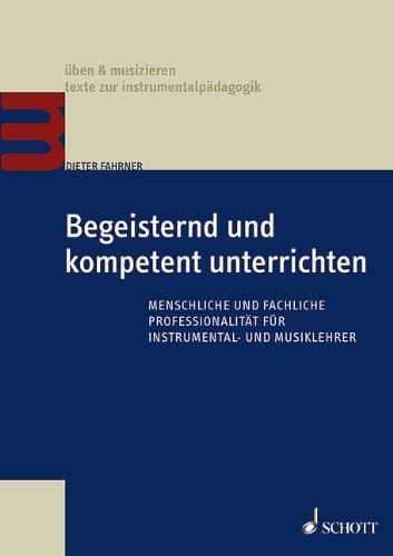 Begeisternd und kompetent unterrichten: Menschliche und fachliche Professionalität für Instrumental- und Musiklehrer (Üben & Musizieren)