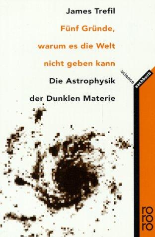 Fünf Gründe, warum es die Welt nicht geben kann. Die Astrophysik der Dunklen Materie. ( science).