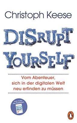 Disrupt Yourself: Vom Abenteuer, sich in der digitalen Welt neu erfinden zu müssen