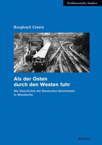 Als der Osten durch den Westen fuhr: Die Geschichte der Deutschen Reichsbahn in Westberlin