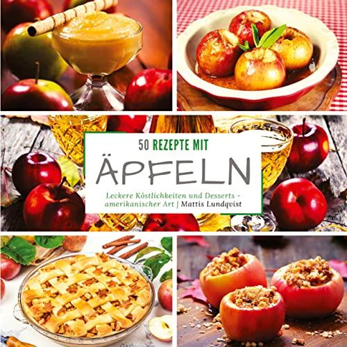 50 Rezepte mit Äpfeln: Leckere Köstlichkeiten und Desserts - Amerikanischer Art