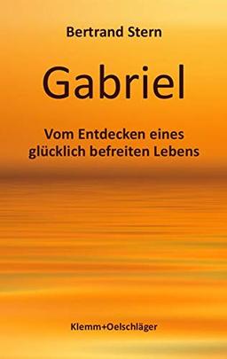 Gabriel: Vom Entdecken eines glücklich befreiten Lebens