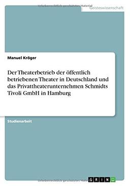 Der Theaterbetrieb der öffentlich betriebenen Theater in Deutschland und das Privattheaterunternehmen Schmidts Tivoli GmbH in Hamburg