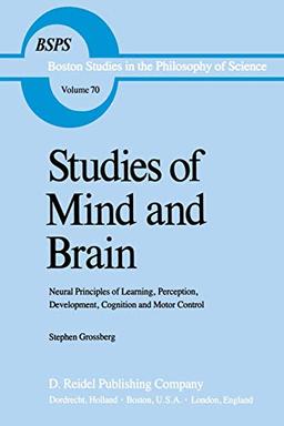 Studies of Mind and Brain: "Neural Principles of Learning, Perception, Development, Cognition, and Motor Control" (Boston Studies in the Philosophy and History of Science, 70, Band 70)