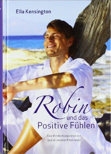 Robin und das Positive Fühlen. Eine Entdeckungsreise zur Quelle unserer Emotionen