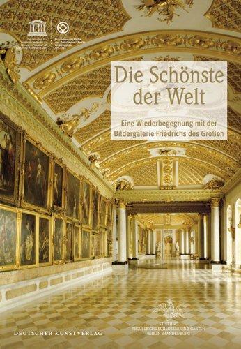 Die Schönste der Welt: Eine Wiederbegegnung mit der Bildergalerie Friedrichs des Großen: Die Bildergalerie Friedrichs des Großen - eine Wiederbegegnung nach 250 Jahren