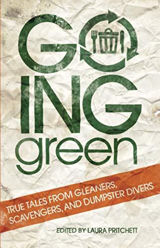 Going Green: True Tales from Gleaners, Scavengers, and Dumpster Divers